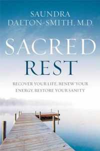 Sacred Rest Recover Your Life, Renew Your Energy, Restore Your Sanity