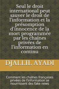 Seul le droit international peut sauver le droit de l'information et la presomption d'innocence de la mort programmee par les chaines privees de l'information en continu