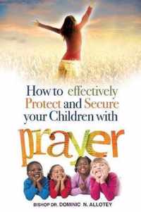 How To Effectively Protect And Secure Your Children With Prayer