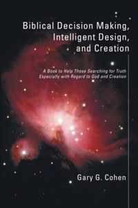 Biblical Decision Making, Intelligent Design, And Creation