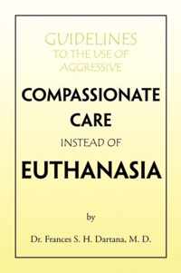 Guidelines to the Use of Aggressive Compassionate Care Instead of Euthanasia