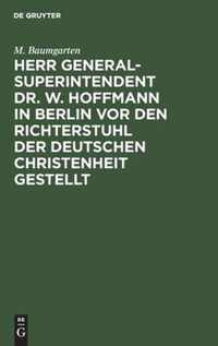 Herr Generalsuperintendent Dr. W. Hoffmann in Berlin VOR Den Richterstuhl Der Deutschen Christenheit Gestellt