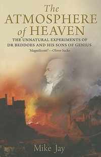 The Atmosphere of Heaven: The Unnatural Experiments of Dr Beddoes and His Sons of Genius