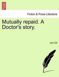 Mutually Repaid. a Doctor's Story.