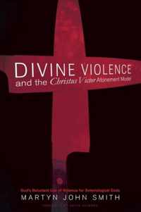 Divine Violence and the Christus Victor Atonement Model