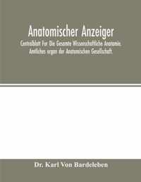 Anatomischer Anzeiger; Centralblatt Fur Die Gesamte Wissenschaftliche Anatomie. Amtliches organ der Anatomischen Gesellschaft.