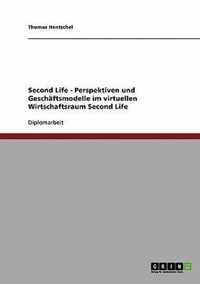 Second Life - Perspektiven und Geschaftsmodelle im virtuellen Wirtschaftsraum Second Life