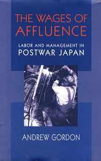 The Wages of Affluence - Labor & Management in Postwar Japan