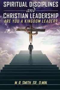 Spiritual Disciplines and Christian Leadership Are You A Kingdom Leader?