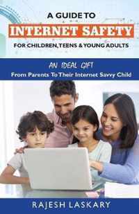 A Guide to Internet Safety for Children, Teens & Young Adults