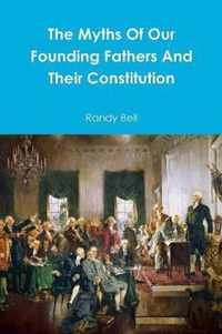 The Myths Of Our Founding Fathers And Their Constitution