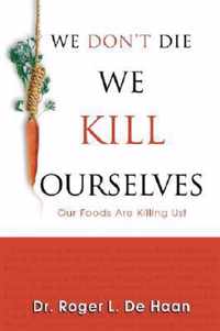 We Don't Die We Kill Ourselves