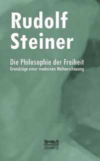 Die Philosophie der Freiheit: Gründzüge einer modernen Weltanschauung