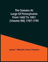 The Statutes At Large Of Pennsylvania From 1682 To 1801 (Volume Xiii) 1787-1790