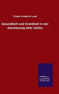 Gesundheit und Krankheit in der Anschauung alter Zeiten