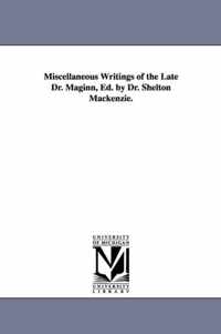 Miscellaneous Writings of the Late Dr. Maginn, Ed. by Dr. Shelton Mackenzie.