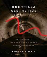 Guerrilla Aesthetics: Art, Memory, and the West German Urban Guerrilla