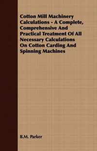 Cotton Mill Machinery Calculations - A Complete, Comprehensive And Practical Treatment Of All Necessary Calculations On Cotton Carding And Spinning Machines