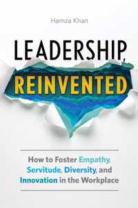 Leadership, Reinvented: How to Foster Empathy, Servitude, Diversity, and Innovation in the Workplace