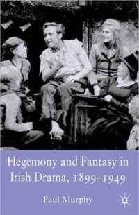 Hegemony and Fantasy in Irish Drama, 1899-1949