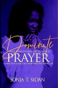 Dominate Your World Every Day Through Prayer