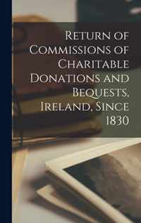 Return of Commissions of Charitable Donations and Bequests, Ireland, Since 1830