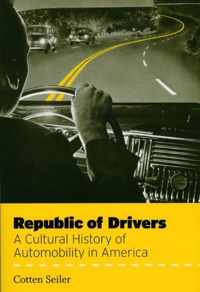 Republic of Drivers - A Cultural History of Automobility in America