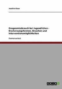 Drogenmissbrauch bei Jugendlichen - Erscheinungsformen, Ursachen und Interventionsmoeglichkeiten