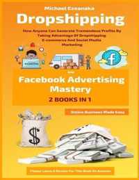 Dropshipping And Facebook Advertising Mastery (2 Books In 1)