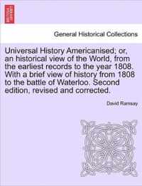 Universal History Americanised; or, an historical view of the World, from the earliest records to the year 1808. With a brief view of history from 1808 to the battle of Waterloo. Second edition, revised and corrected. VOL. II