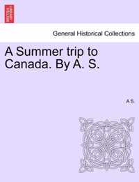 A Summer Trip to Canada. by A. S.