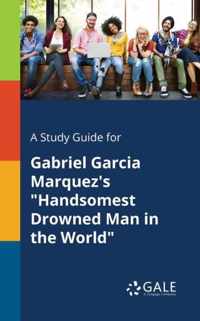 A Study Guide for Gabriel Garcia Marquez's Handsomest Drowned Man in the World