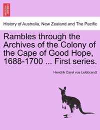 Rambles Through the Archives of the Colony of the Cape of Good Hope, 1688-1700 ... First Series.