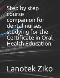 Step by step course companion for dental nurses studying for the Certificate in Oral Health Education