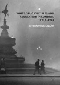 White Drug Cultures and Regulation in London, 19161960