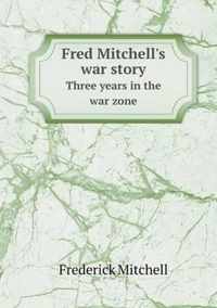 Fred Mitchell's war story Three years in the war zone