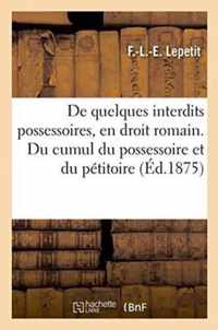 de Quelques Interdits Possessoires, En Droit Romain. Du Cumul Du Possessoire Et Du Petitoire: En Droit Francais