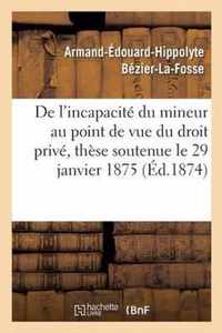 de l'Incapacite Du Mineur Au Point de Vue Du Droit Prive, These Soutenue Le 29 Janvier 1875