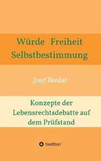 Wurde, Freiheit, Selbstbestimmung. Konzepte der Lebensrechtsdebatte auf dem Prufstand