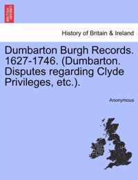 Dumbarton Burgh Records. 1627-1746. (Dumbarton. Disputes Regarding Clyde Privileges, Etc.).