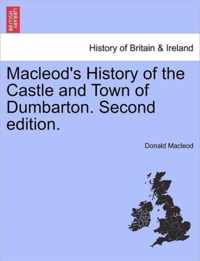 MacLeod's History of the Castle and Town of Dumbarton. Second Edition.