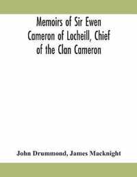 Memoirs of Sir Ewen Cameron of Locheill, Chief of the Clan Cameron