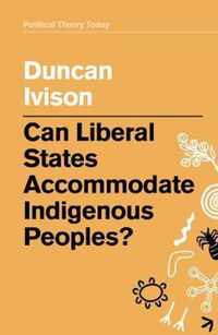 Can Liberal States Accommodate Indigenous Peoples Political Theory Today