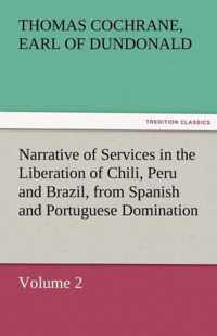 Narrative of Services in the Liberation of Chili, Peru and Brazil, from Spanish and Portuguese Domination, Volume 2