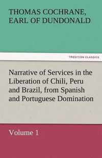 Narrative of Services in the Liberation of Chili, Peru and Brazil, from Spanish and Portuguese Domination, Volume 1