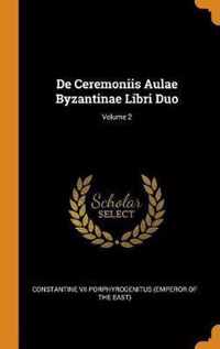 de Ceremoniis Aulae Byzantinae Libri Duo; Volume 2