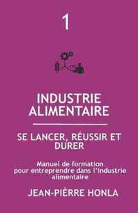 Industrie Alimentaire - Se Lancer, Reussir Et Durer