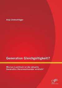 Generation Gleichgultigkeit!? Wie (un-) politisch ist die aktuelle Generation Heranwachsender wirklich?