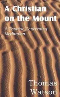 A Christian on the Mount; A Treatise Concerning Meditation