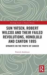 Sun Yatsen, Robert Wilcox and Their Failed Revolutions, Honolulu and Canton 1895